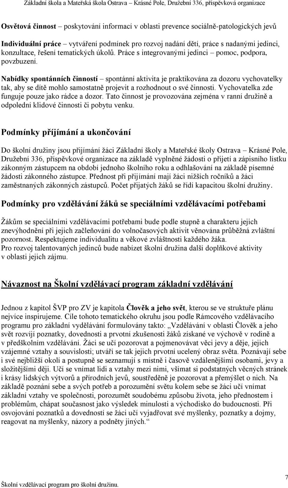 Nabídky spontánních činností spontánní aktivita je praktikována za dozoru vychovatelky tak, aby se dítě mohlo samostatně projevit a rozhodnout o své činnosti.