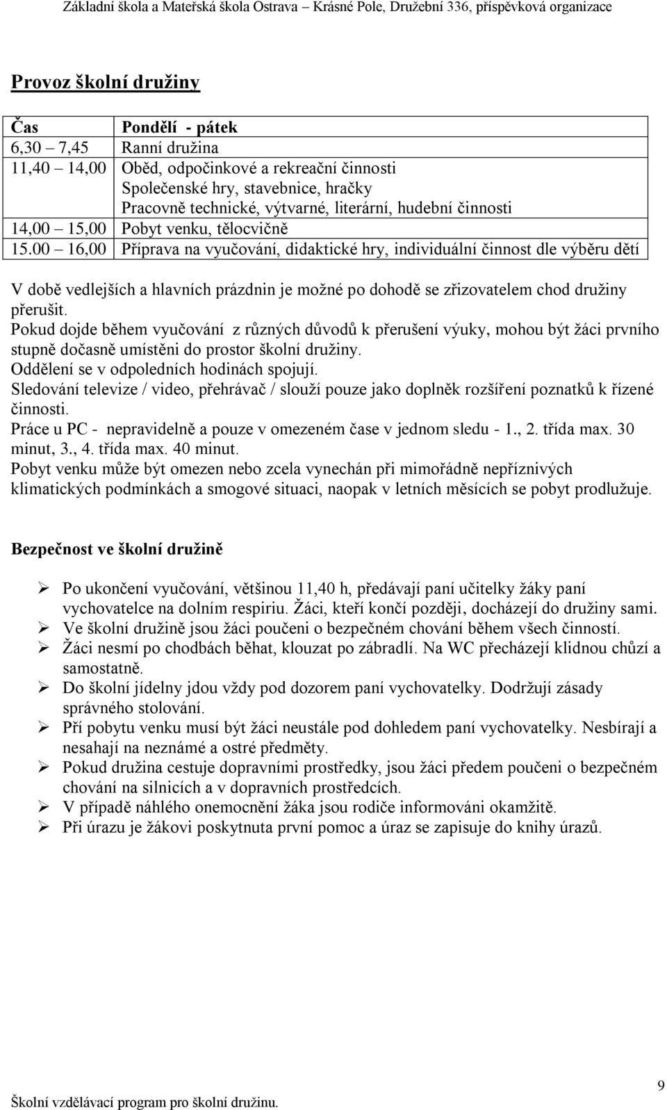 00 16,00 Příprava na vyučování, didaktické hry, individuální činnost dle výběru dětí V době vedlejších a hlavních prázdnin je moţné po dohodě se zřizovatelem chod druţiny přerušit.