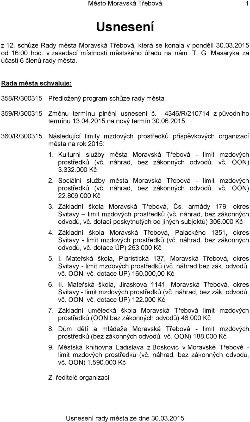 2015 na nový termín 30.06.2015. 360/R/300315 Následující limity mzdových prostředků příspěvkových organizací města na rok 2015: 1.