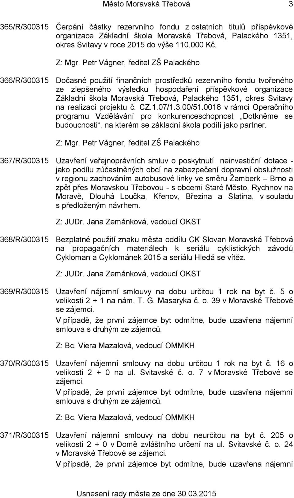 Petr Vágner, ředitel ZŠ Palackého 366/R/300315 Dočasné použití finančních prostředků rezervního fondu tvořeného ze zlepšeného výsledku hospodaření příspěvkové organizace Základní škola Moravská