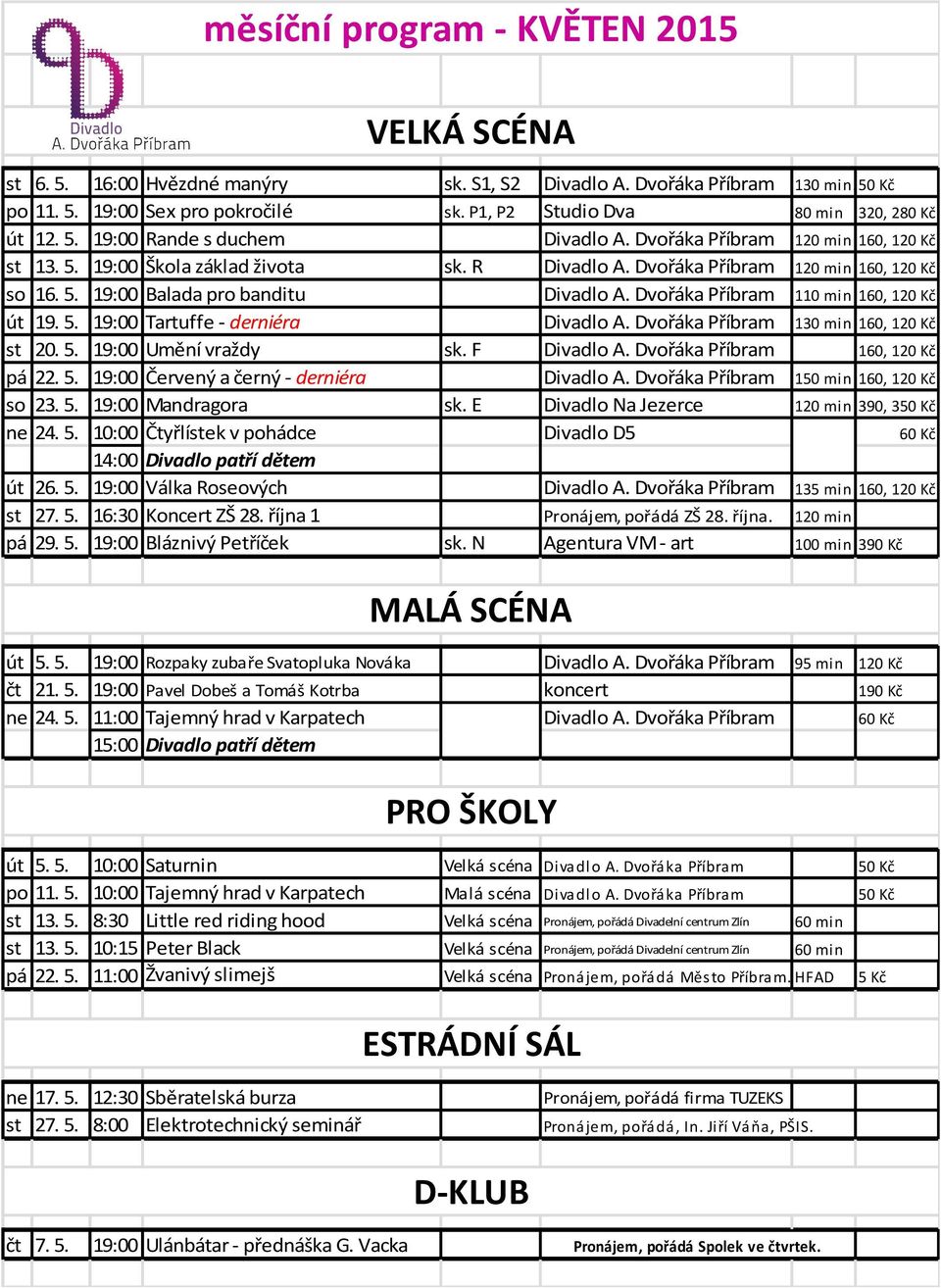 Dvořáka Příbram 120 min 160, 120 Kč so 16. 5. 19:00 Balada pro banditu Divadlo A. Dvořáka Příbram 110 min 160, 120 Kč út 19. 5. 19:00 Tartuffe - derniéra Divadlo A.