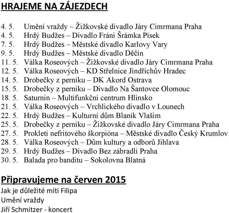 5. Saturnin Multifunkční centrum Hlinsko 21. 5. Válka Roseových Vrchlického divadlo v Lounech 22. 5. Hrdý Budžes Kulturní dům Blaník Vlašim 25. 5. Drobečky z perníku Žižkovské divadlo Járy Cimrmana Praha 27.