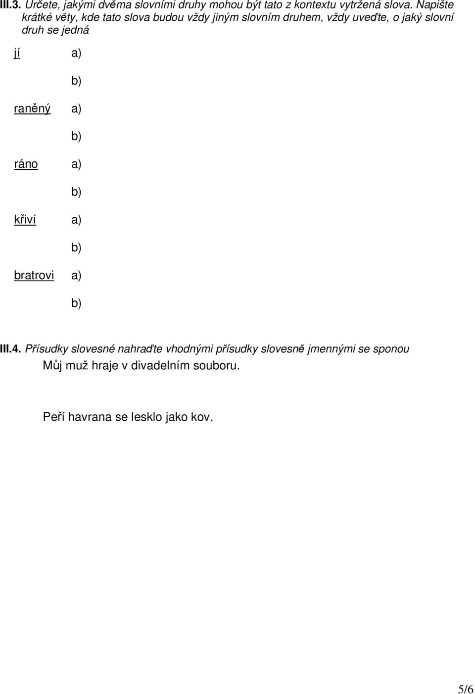 druh se jedná jí a) raněný a) ráno a) křiví a) bratrovi a) III.4.