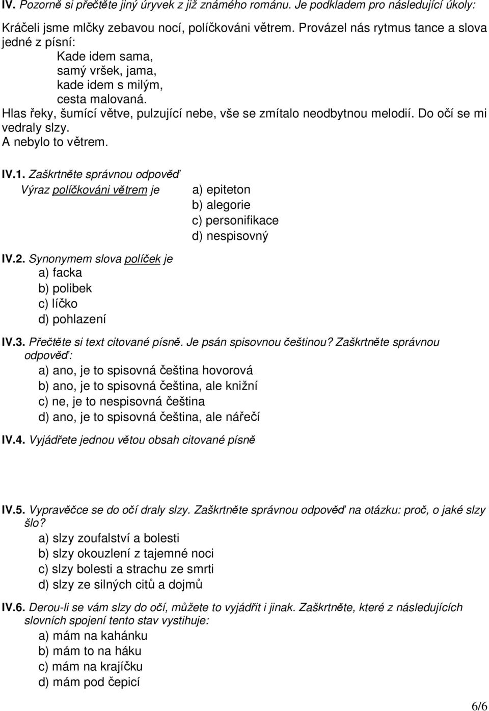 Do očí se mi vedraly slzy. A nebylo to větrem. IV.1. Zaškrtněte správnou odpověď Výraz políčkováni větrem je a) epiteton alegorie c) personifikace d) nespisovný IV.2.