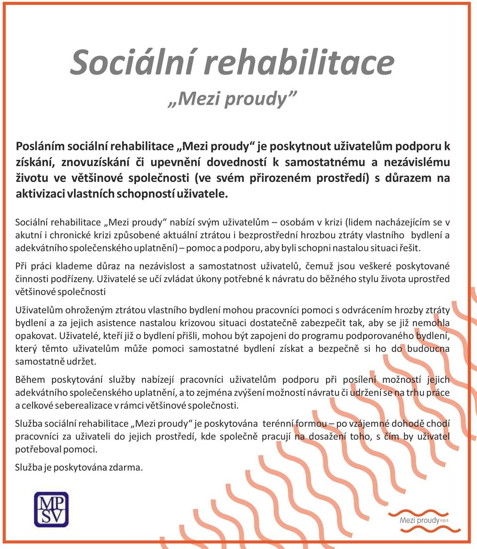 Sociální rehabilitace Mezi proudy nabízí svým uživatelům osobám v krizi (lidem nacházejícím se v akutní i chronické krizi způsobené aktuální ztrátou i bezprostřední hrozbou ztráty vlastního bydlení a