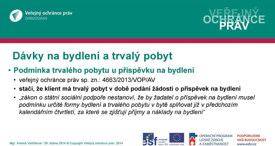 státní sociální podpoře nestanoví, že by žadatel o příspěvek na bydlení musel podmínku určité formy bydlení a