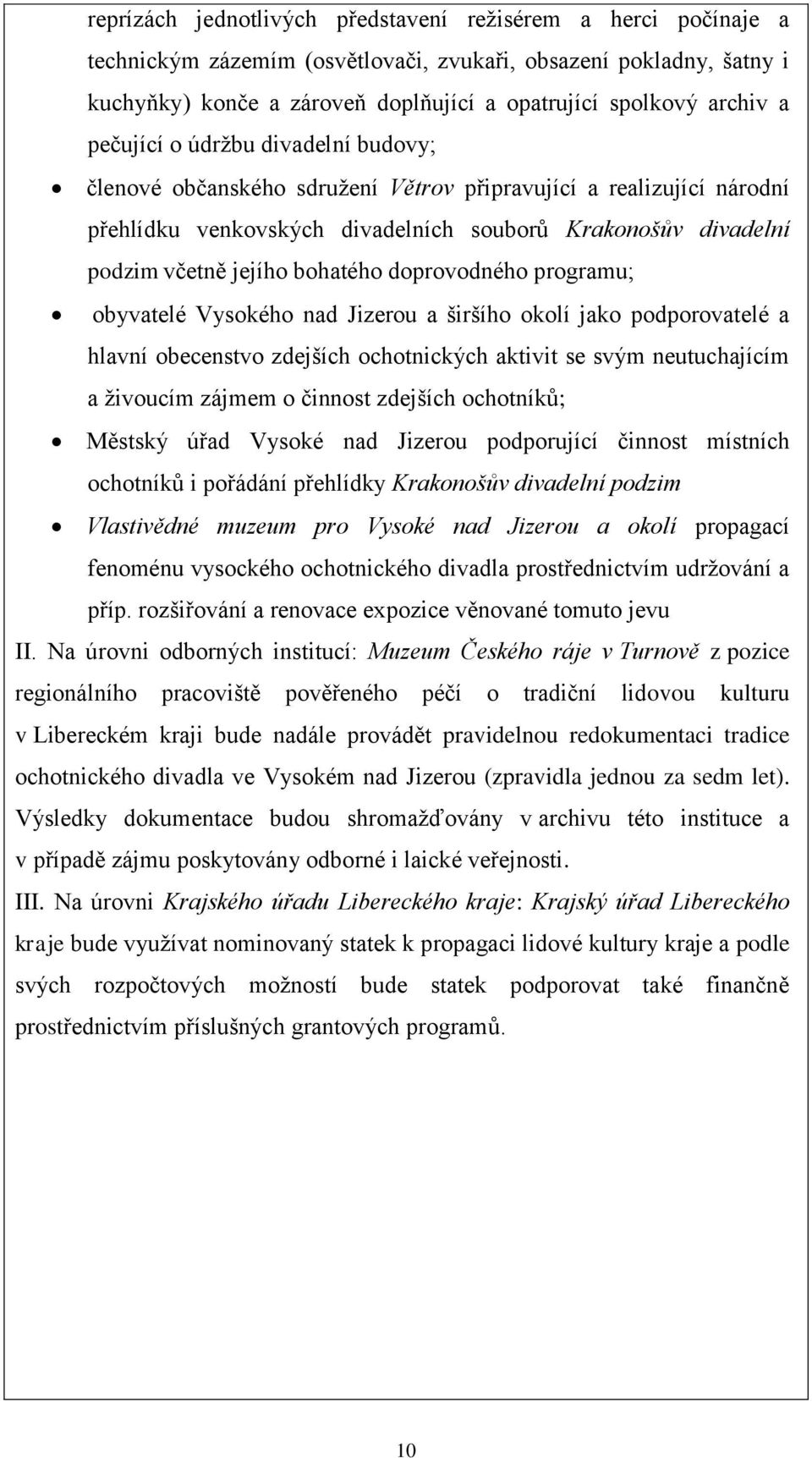 bohatého doprovodného programu; obyvatelé Vysokého nad Jizerou a širšího okolí jako podporovatelé a hlavní obecenstvo zdejších ochotnických aktivit se svým neutuchajícím a živoucím zájmem o činnost