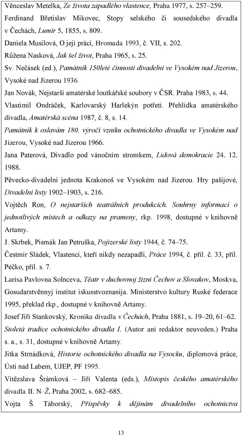 ), Památník 150leté činnosti divadelní ve Vysokém nad Jizerou, Vysoké nad Jizerou 1936. Jan Novák, Nejstarší amatérské loutkářské soubory v ČSR. Praha 1983, s. 44.