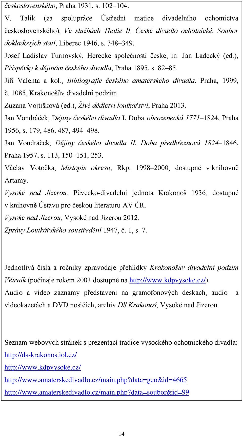 Jiří Valenta a kol., Bibliografie českého amatérského divadla. Praha, 1999, č. 1085, Krakonošův divadelní podzim. Zuzana Vojtíšková (ed.), Živé dědictví loutkářství, Praha 2013.