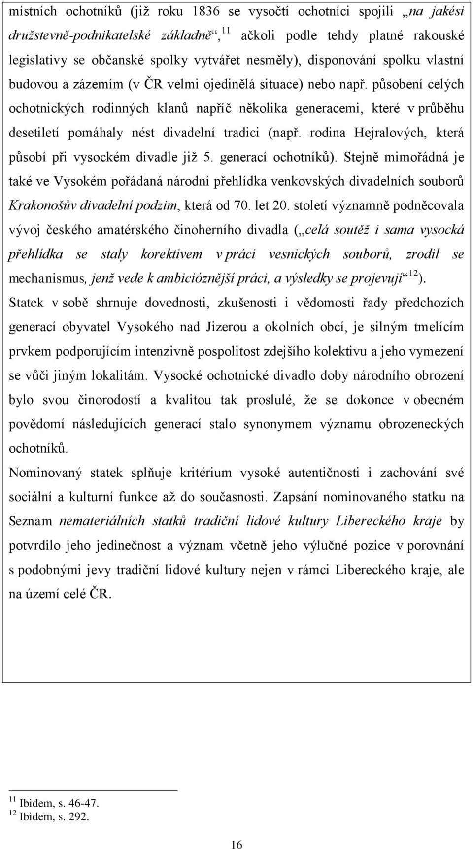 působení celých ochotnických rodinných klanů napříč několika generacemi, které v průběhu desetiletí pomáhaly nést divadelní tradici (např. rodina Hejralových, která působí při vysockém divadle již 5.