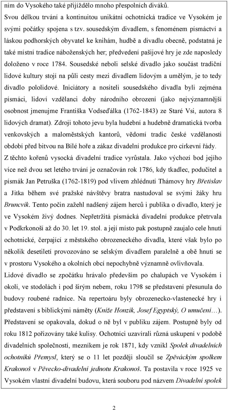 doloženo v roce 1784. Sousedské neboli selské divadlo jako součást tradiční lidové kultury stojí na půli cesty mezi divadlem lidovým a umělým, je to tedy divadlo pololidové.