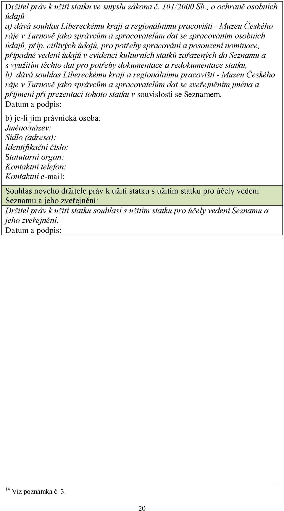 citlivých údajů, pro potřeby zpracování a posouzení nominace, případné vedení údajů v evidenci kulturních statků zařazených do Seznamu a s využitím těchto dat pro potřeby dokumentace a redokumentace