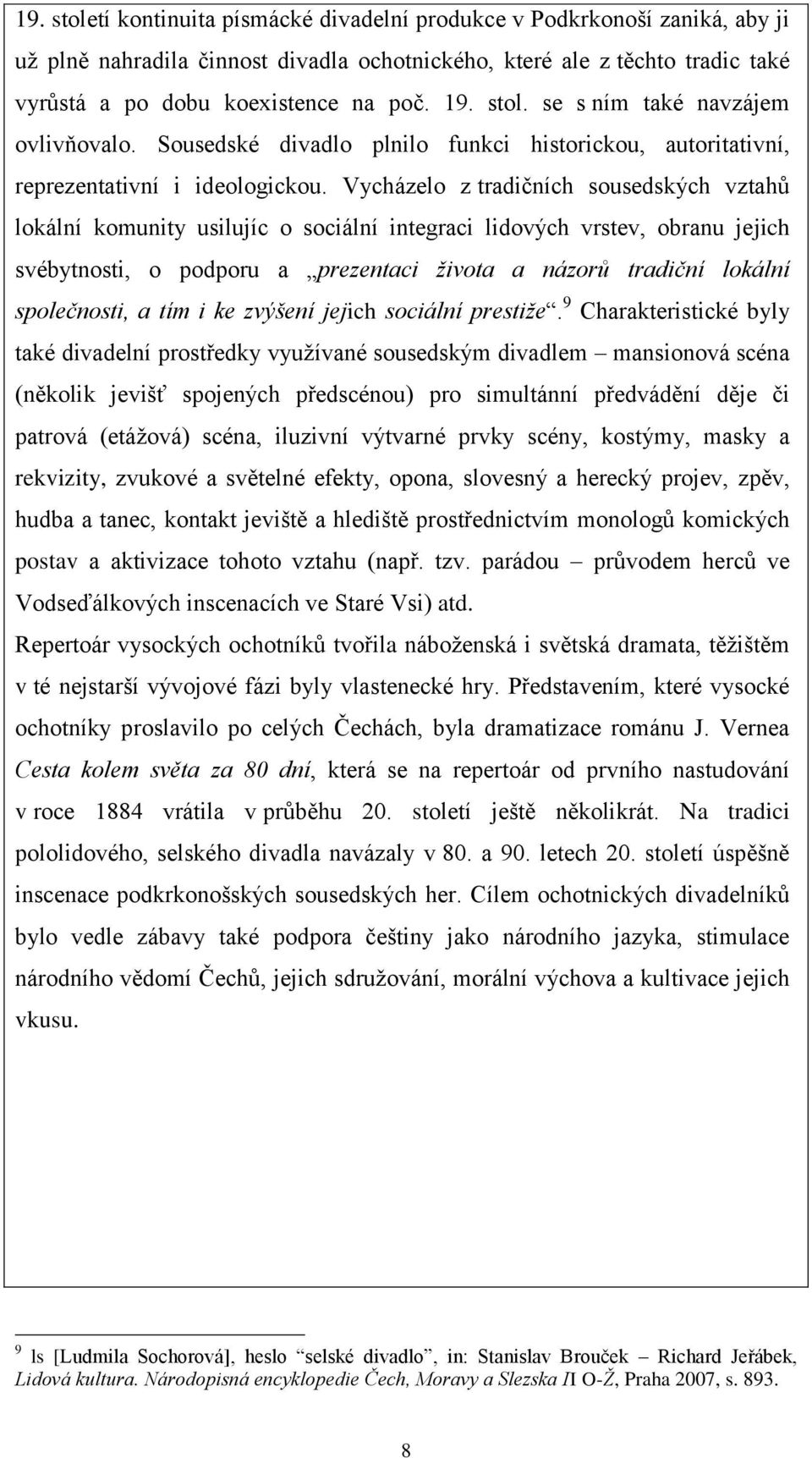 Vycházelo z tradičních sousedských vztahů lokální komunity usilujíc o sociální integraci lidových vrstev, obranu jejich svébytnosti, o podporu a prezentaci života a názorů tradiční lokální