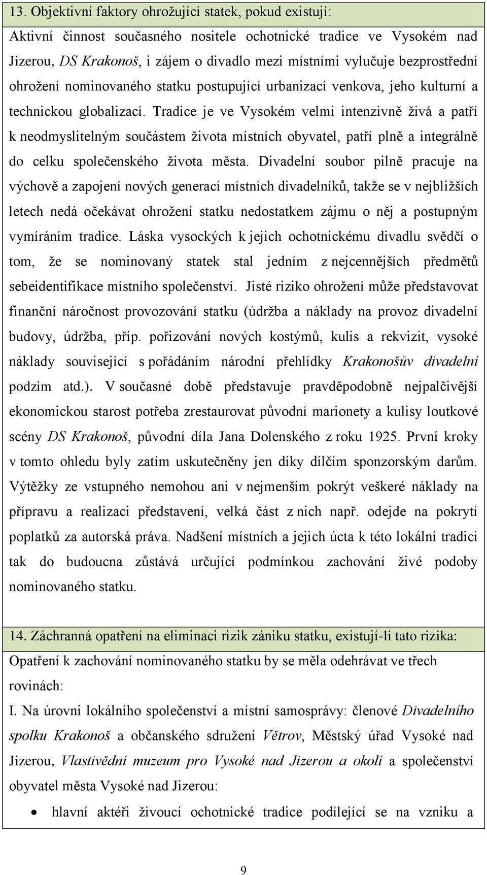 Tradice je ve Vysokém velmi intenzivně živá a patří k neodmyslitelným součástem života místních obyvatel, patří plně a integrálně do celku společenského života města.