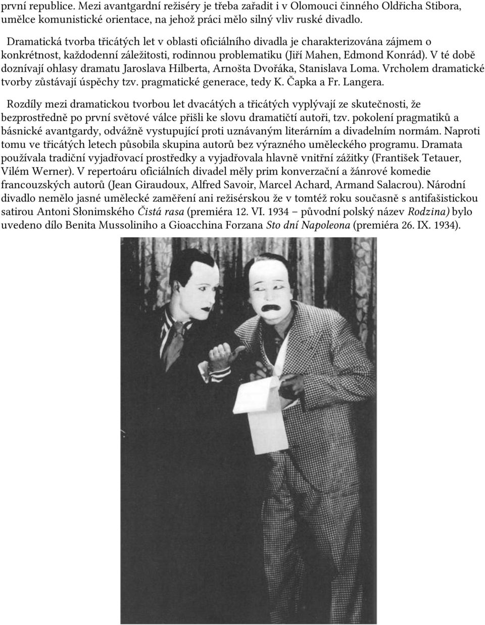 V té době doznívají ohlasy dramatu Jaroslava Hilberta, Arnošta Dvořáka, Stanislava Loma. Vrcholem dramatické tvorby zůstávají úspěchy tzv. pragmatické generace, tedy K. Čapka a Fr. Langera.