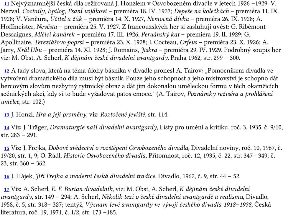 Ribémont- Dessaignes, Mlčící kanárek premiéra 17. III. 1926, Peruánský kat premiéra 19. II. 1929; G. Apollinaire, Tereziášovo poprsí premiéra 23. X. 1928; J. Cocteau, Orfeus premiéra 23. X. 1926; A.