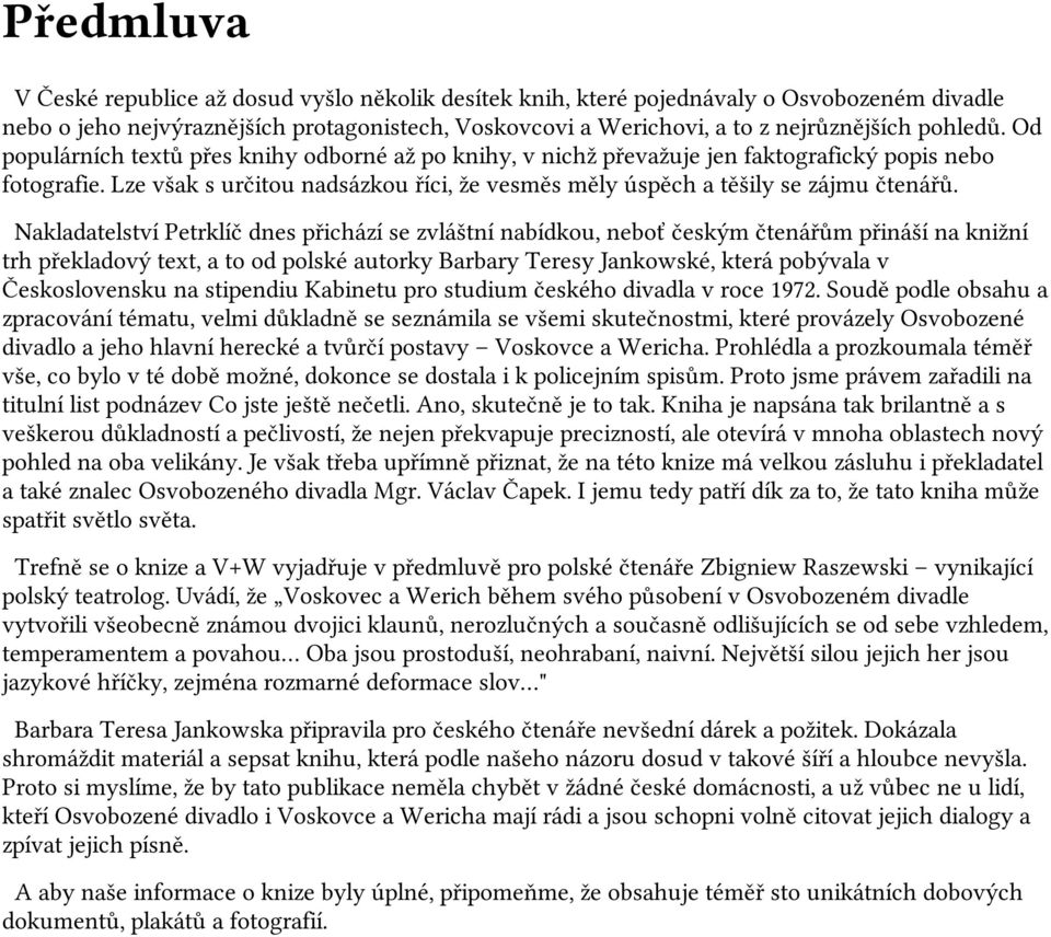 Lze však s určitou nadsázkou říci, že vesměs měly úspěch a těšily se zájmu čtenářů.