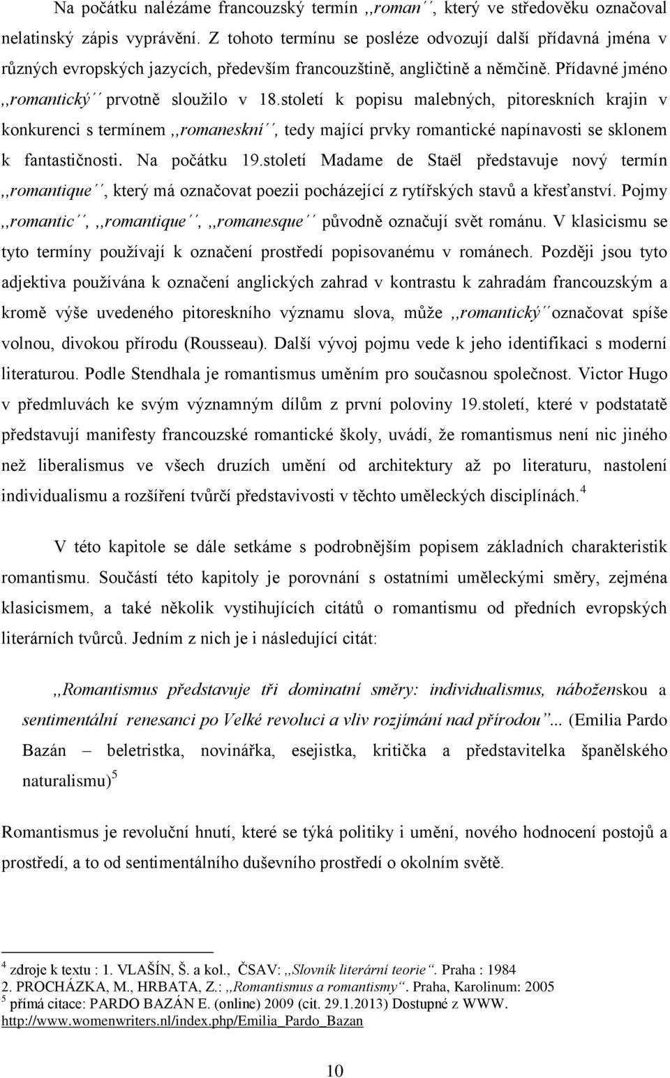 století k popisu malebných, pitoreskních krajin v konkurenci s termínem,,romaneskní, tedy mající prvky romantické napínavosti se sklonem k fantastičnosti. Na počátku 19.