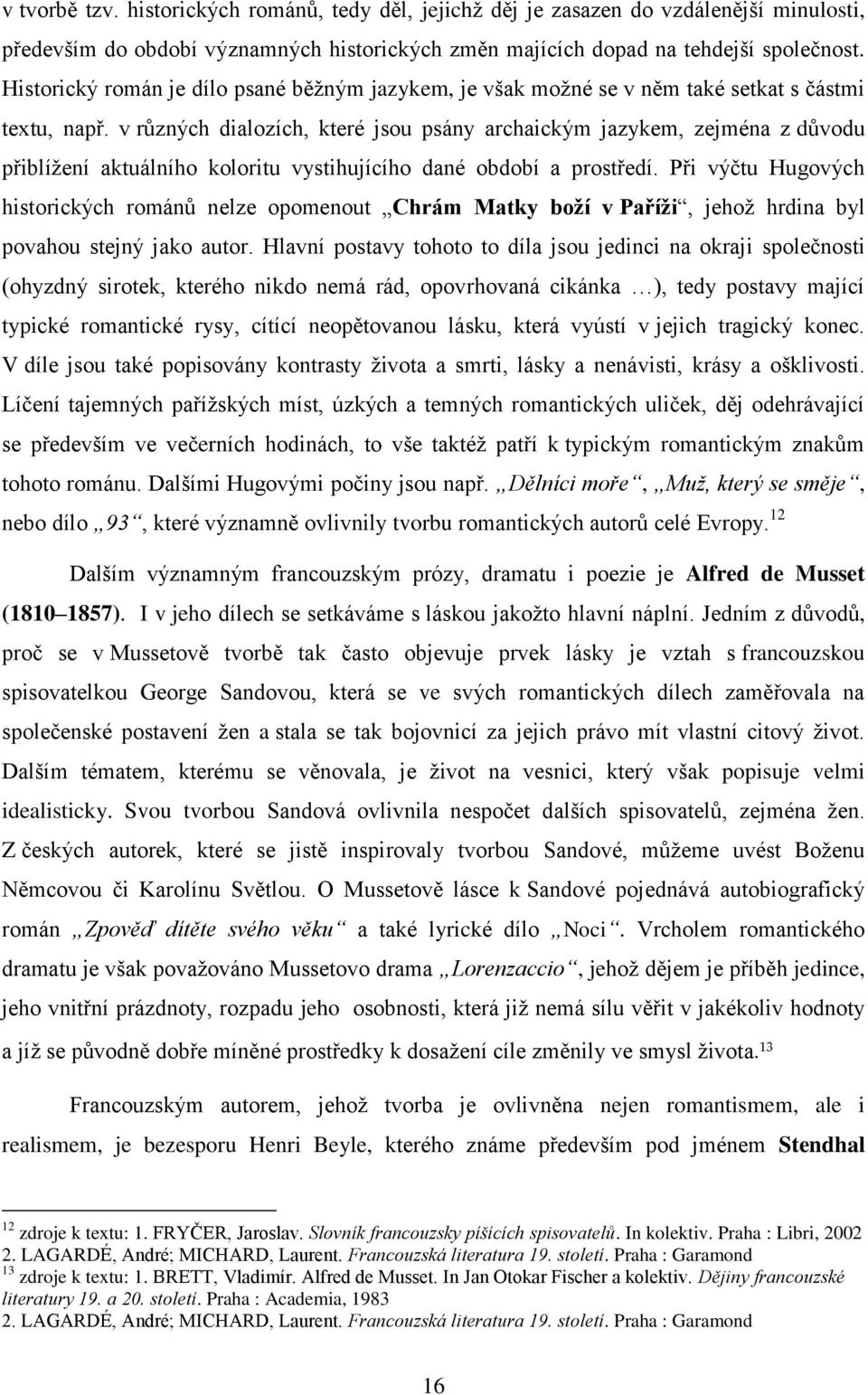 v různých dialozích, které jsou psány archaickým jazykem, zejména z důvodu přiblížení aktuálního koloritu vystihujícího dané období a prostředí.