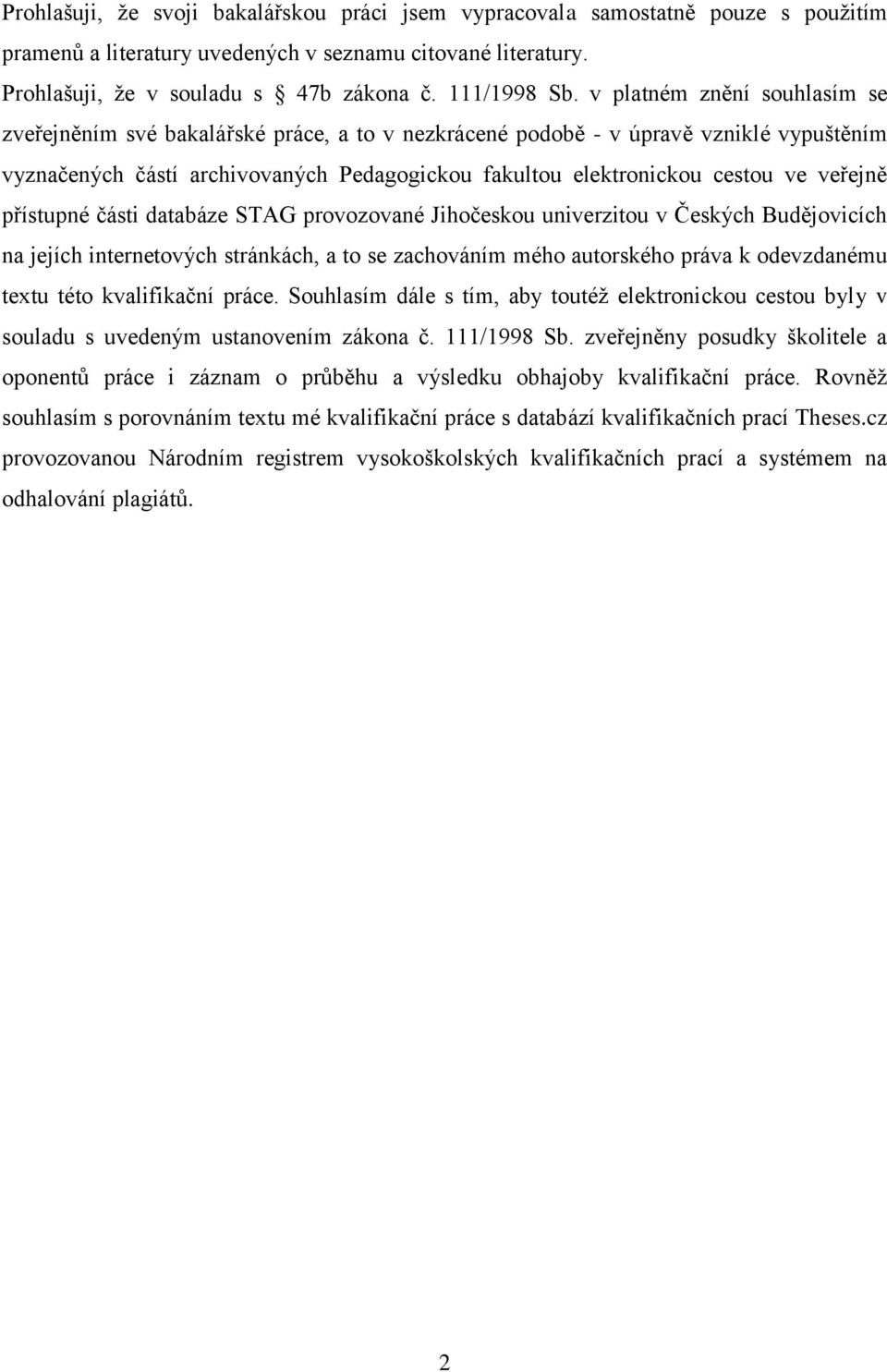 veřejně přístupné části databáze STAG provozované Jihočeskou univerzitou v Českých Budějovicích na jejích internetových stránkách, a to se zachováním mého autorského práva k odevzdanému textu této