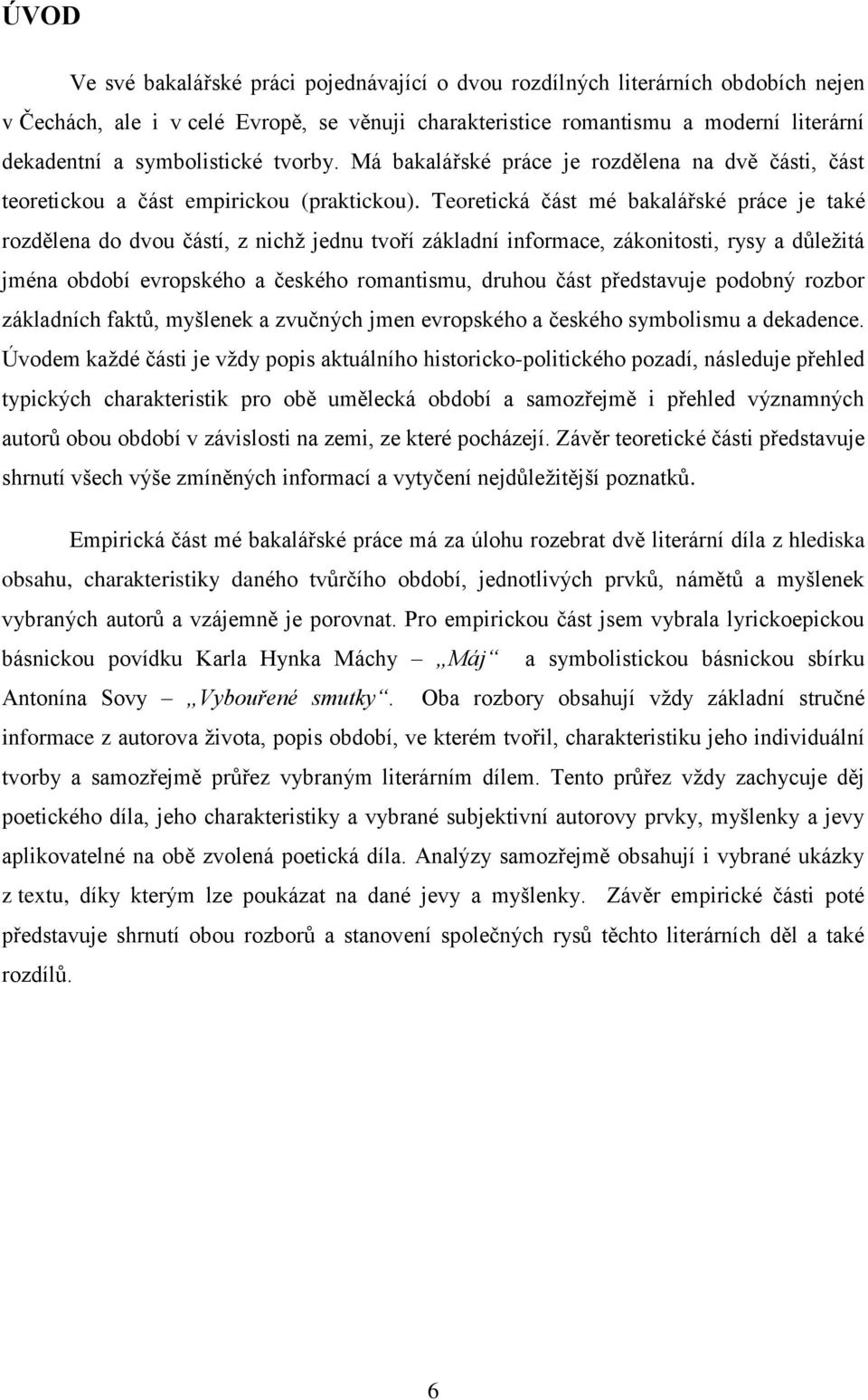 Teoretická část mé bakalářské práce je také rozdělena do dvou částí, z nichž jednu tvoří základní informace, zákonitosti, rysy a důležitá jména období evropského a českého romantismu, druhou část