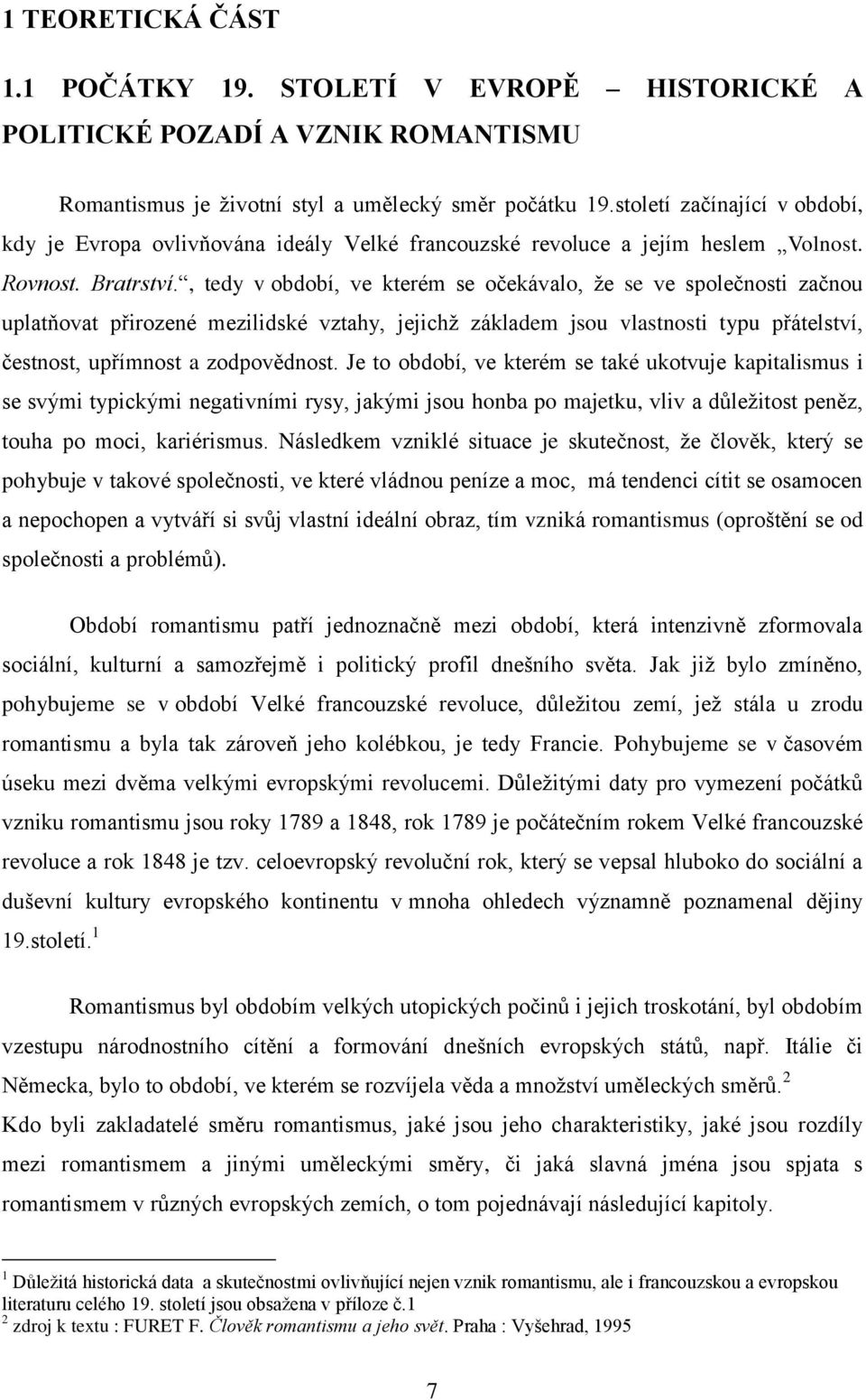 , tedy v období, ve kterém se očekávalo, že se ve společnosti začnou uplatňovat přirozené mezilidské vztahy, jejichž základem jsou vlastnosti typu přátelství, čestnost, upřímnost a zodpovědnost.