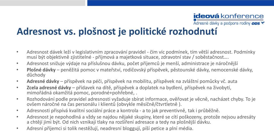 Adresnost snižuje výdaje na příslušnou dávku, počet příjemců je menší, administrace je náročnější Plošné dávky peněžitá pomoc v mateřství, rodičovský příspěvek, pěstounské dávky, nemocenské dávky,