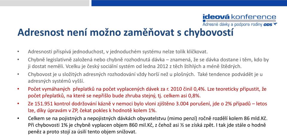 Chybovost je u složitých adresných rozhodování vždy horší než u plošných. Také tendence podvádět je u adresných systémů vyšší. Počet vymáhaných přeplatků na počet vyplacených dávek za r.