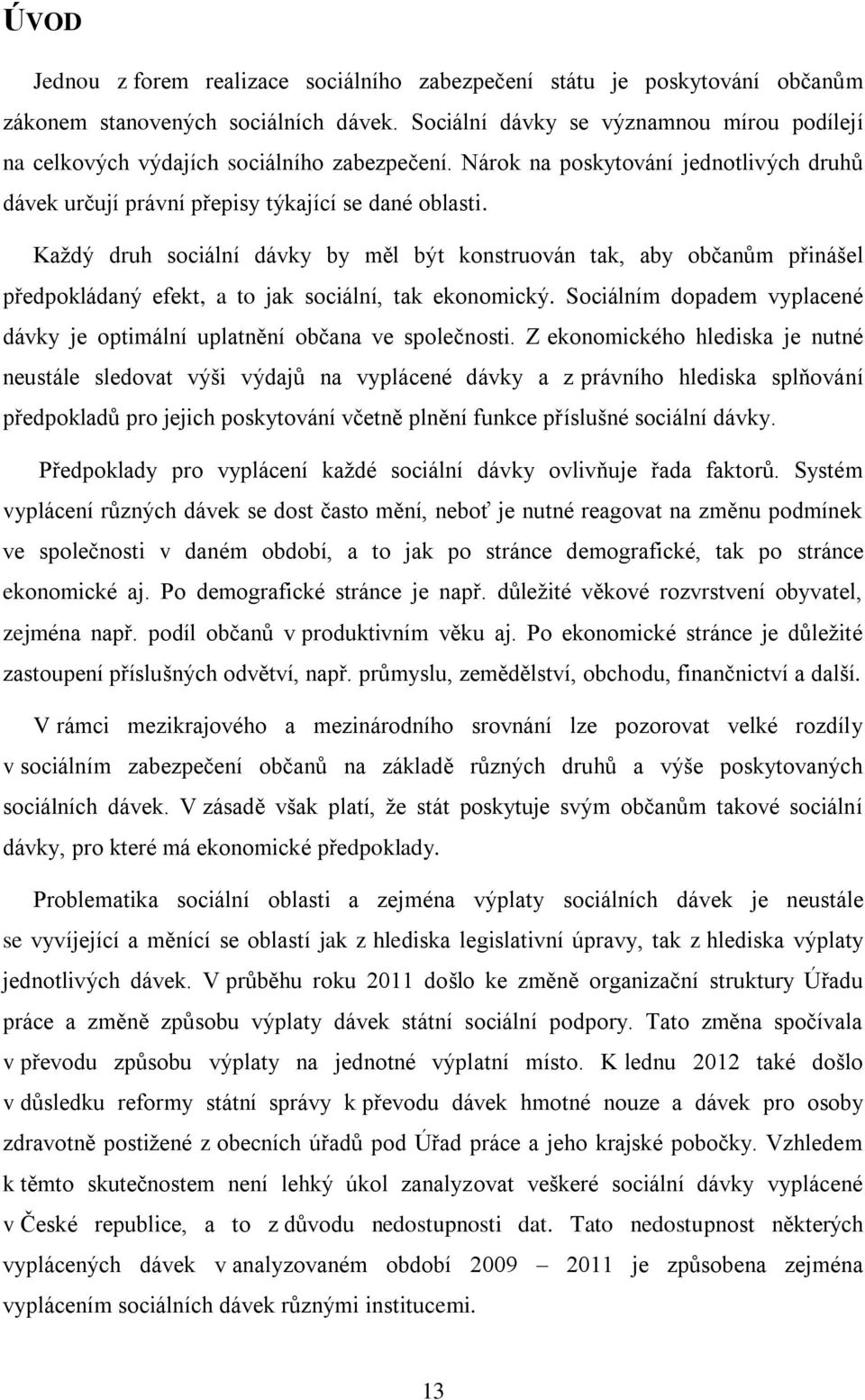 Každý druh sociální dávky by měl být konstruován tak, aby občanům přinášel předpokládaný efekt, a to jak sociální, tak ekonomický.