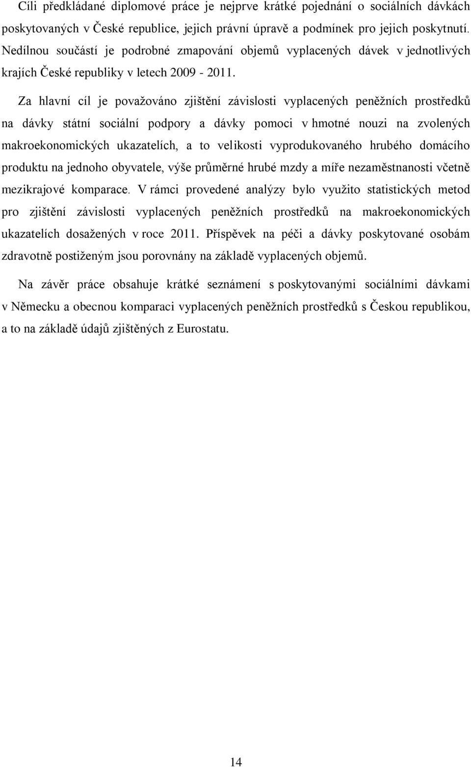 Za hlavní cíl je považováno zjištění závislosti vyplacených peněžních prostředků na dávky státní sociální podpory a dávky pomoci v hmotné nouzi na zvolených makroekonomických ukazatelích, a to