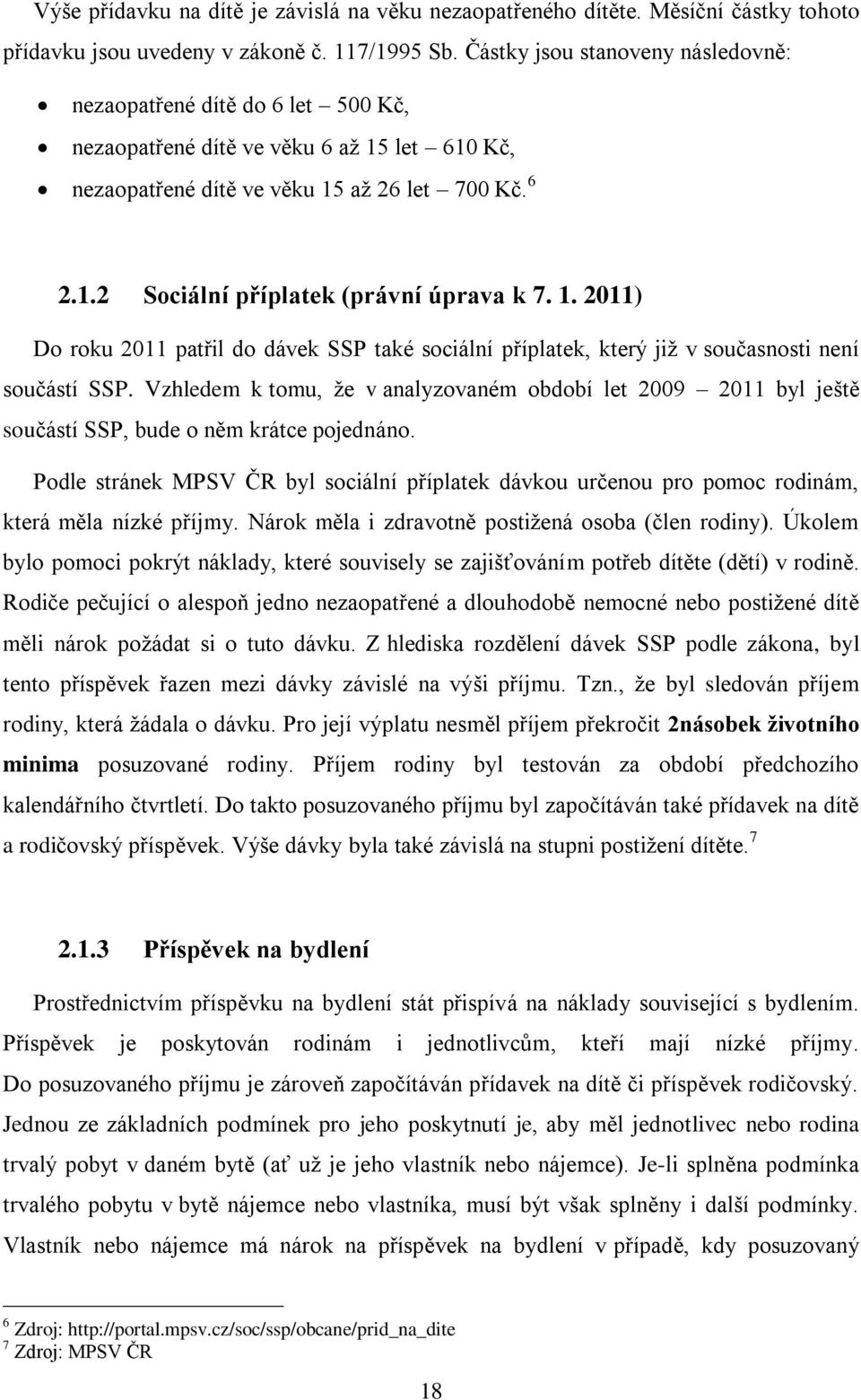 1. 2011) Do roku 2011 patřil do dávek SSP také sociální příplatek, který již v současnosti není součástí SSP.