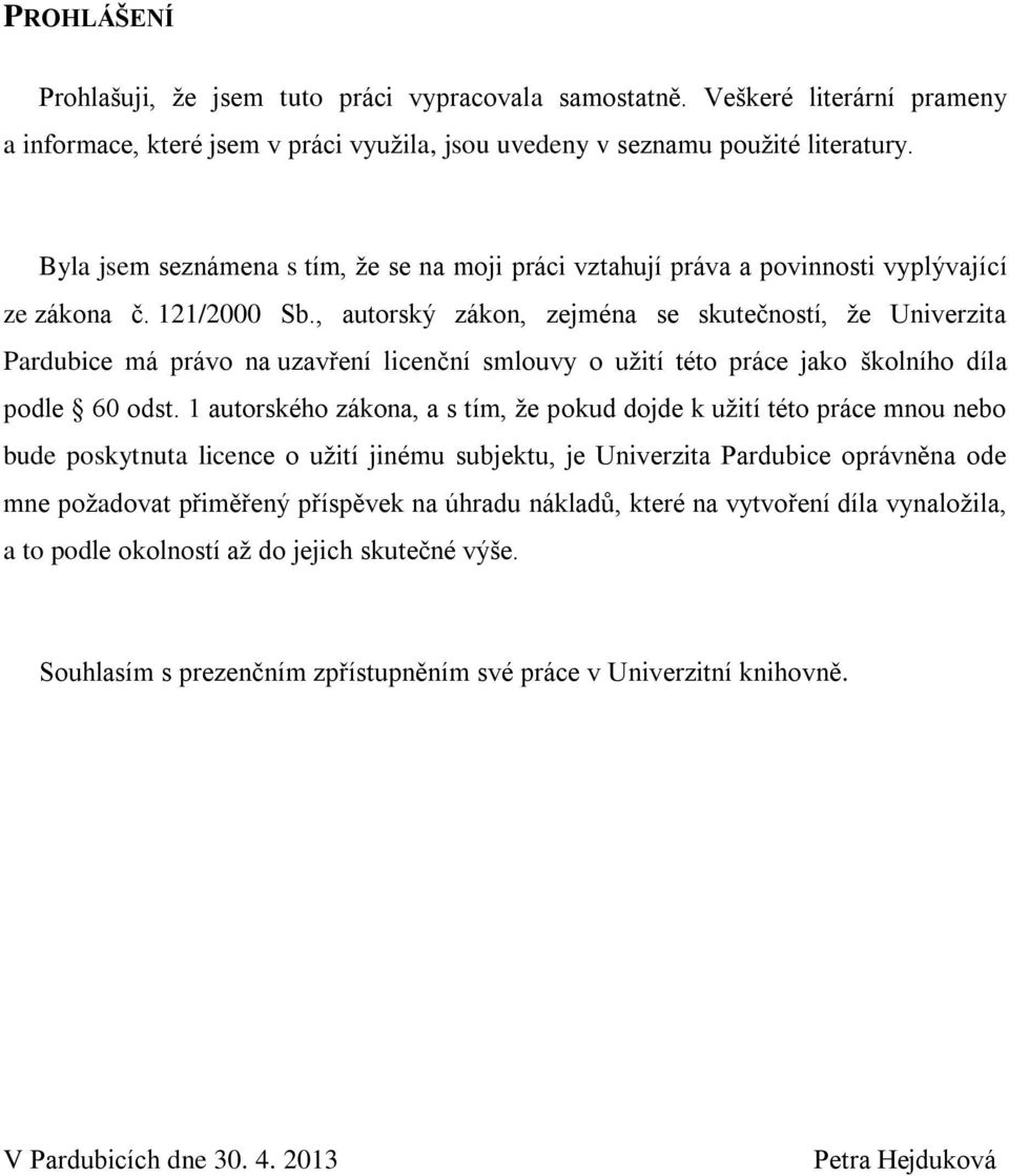 , autorský zákon, zejména se skutečností, že Univerzita Pardubice má právo na uzavření licenční smlouvy o užití této práce jako školního díla podle 60 odst.