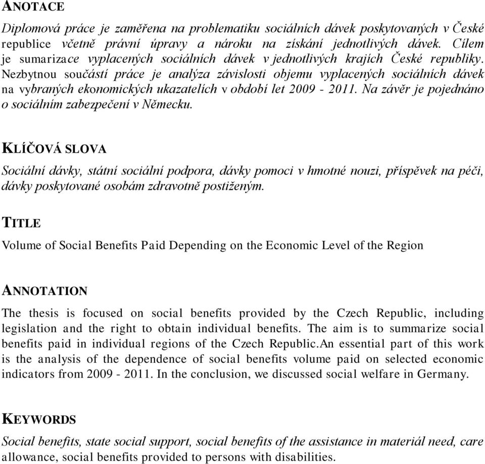Nezbytnou součástí práce je analýza závislosti objemu vyplacených sociálních dávek na vybraných ekonomických ukazatelích v období let 2009-2011.