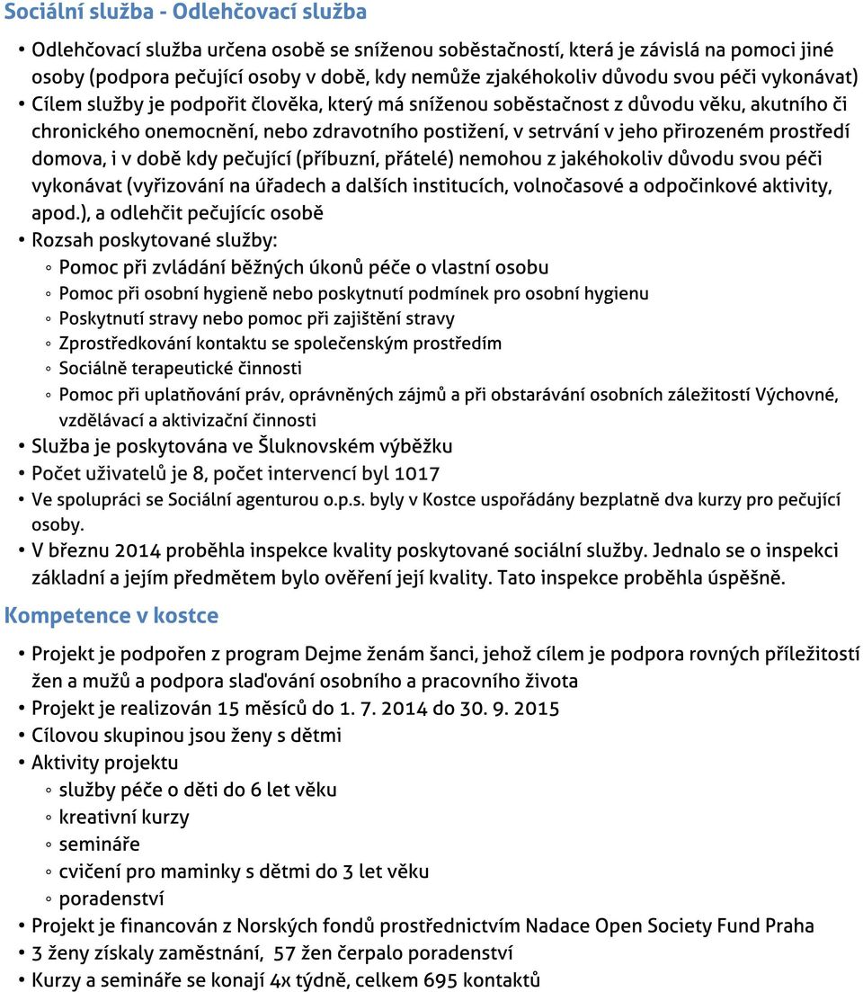 irozeném prost?edí domova, i v dob? kdy pe?ující (p?íbuzní, p?átelé) nemohou z jakéhokoliv d?vodu svou pé?i vykonávat (vy?izování na ú?adech a dal?ích institucích, volno?asové a odpo?