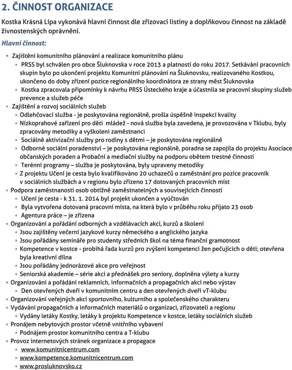 ízení pozice regionálního koordinátora ze strany m?st?luknovska - Kostka zpracovala p?ipomínky k návrhu PRSS Ústeckého kraje a ú?astnila se pracovní skupiny slu?eb prevence a slu?eb pé?e - Zaji?t?ní a rozvoj sociálních slu?