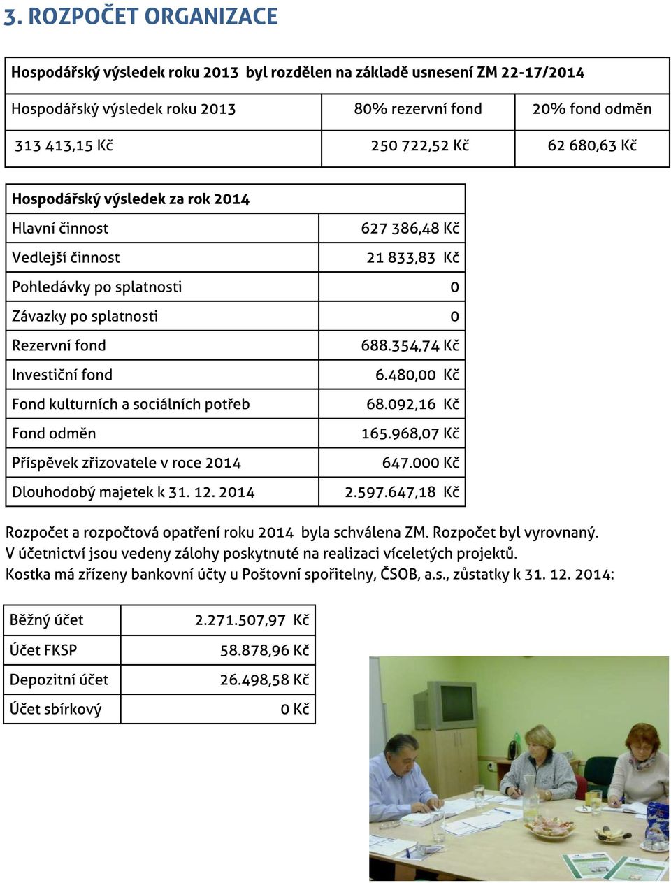 Fond kulturních a sociálních pot?eb 68.092,16 K? Fond odm?n 165.968,07 K? P?ísp?vek z?izovatele v roce 2014 647.000 K? Dlouhodobý majetek k 31. 12. 2014 2.597.647,18 K? Rozpo?et a rozpo?tová opat?