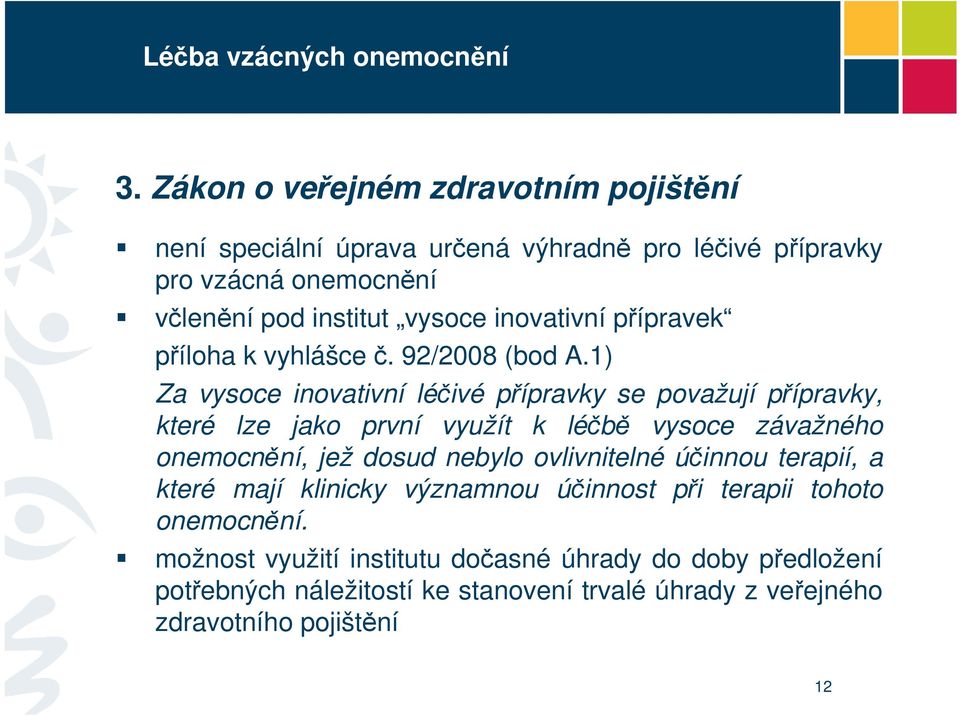 1) Za vysoce inovativní léčivé přípravky se považují přípravky, které lze jako první využít k léčbě vysoce závažného onemocnění, jež dosud nebylo