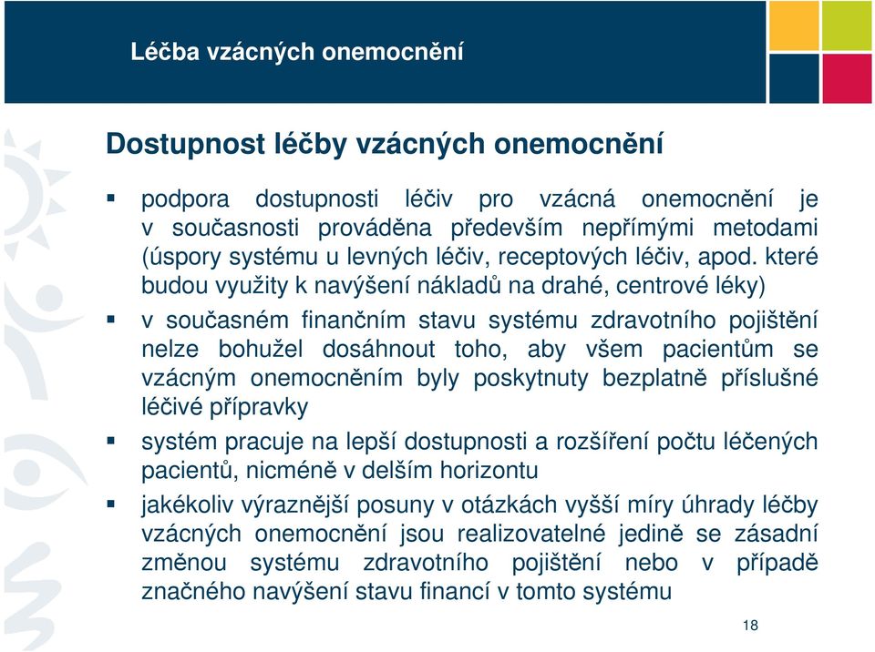 onemocněním byly poskytnuty bezplatně příslušné léčivé přípravky systém pracuje na lepší dostupnosti a rozšíření počtu léčených pacientů, nicméně v delším horizontu jakékoliv výraznější posuny