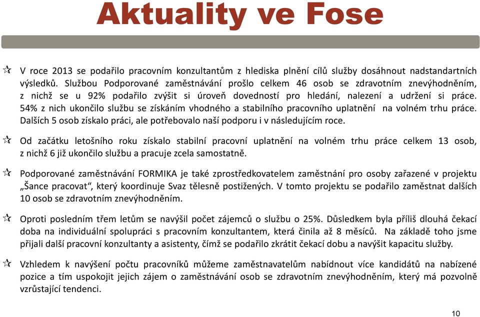 54% z nich ukončilo službu se získáním vhodného a stabilního pracovního uplatnění na volném trhu práce. Dalších 5 osob získalo práci, ale potřebovalo naší podporu i v následujícím roce.