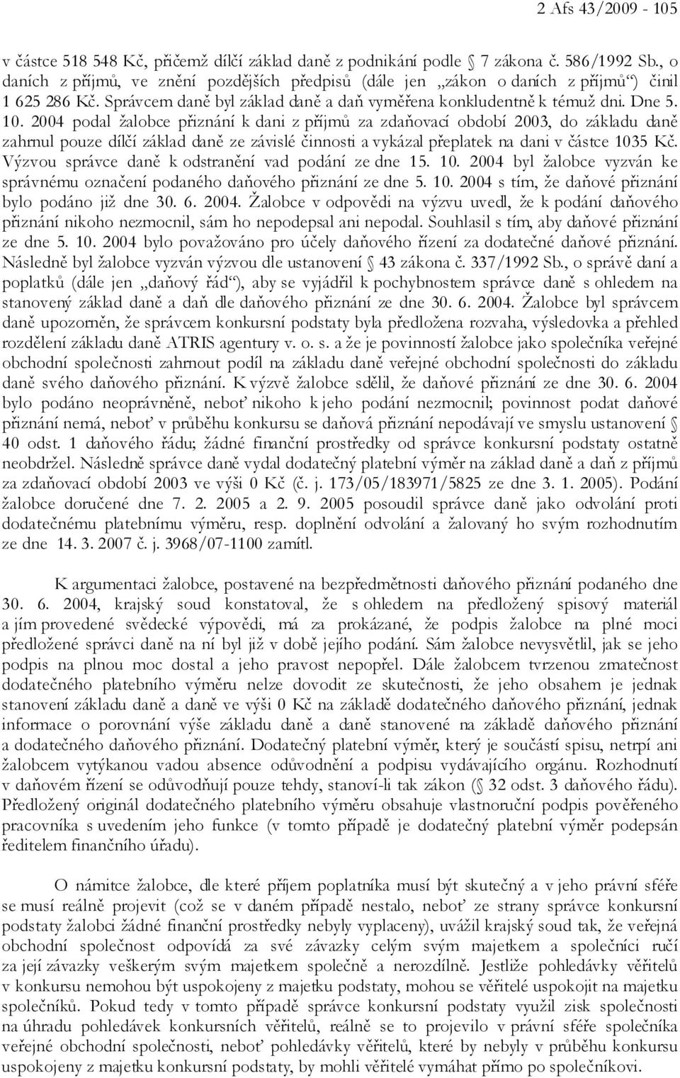 2004 podal žalobce přiznání k dani z příjmů za zdaňovací období 2003, do základu daně zahrnul pouze dílčí základ daně ze závislé činnosti a vykázal přeplatek na dani v částce 1035 Kč.