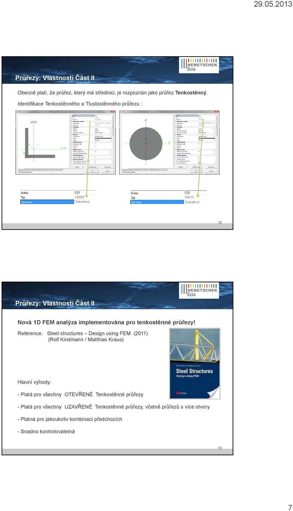 Reference: Steel structures Design using FEM (2011) (Rolf Kindmann / Matthias Kraus) Hlavní výhody: - Platá pro všechny