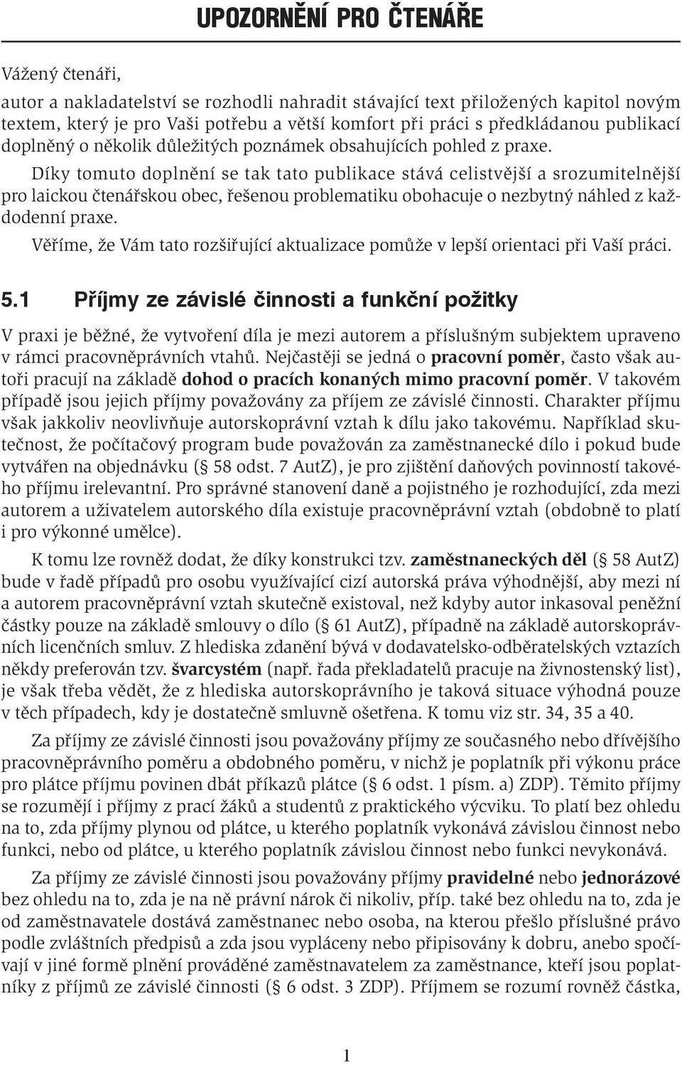 Díky tomuto doplnění se tak tato publikace stává celistvější a srozumitelnější pro laickou čtenářskou obec, řešenou problematiku obohacuje o nezbytný náhled z každodenní praxe.