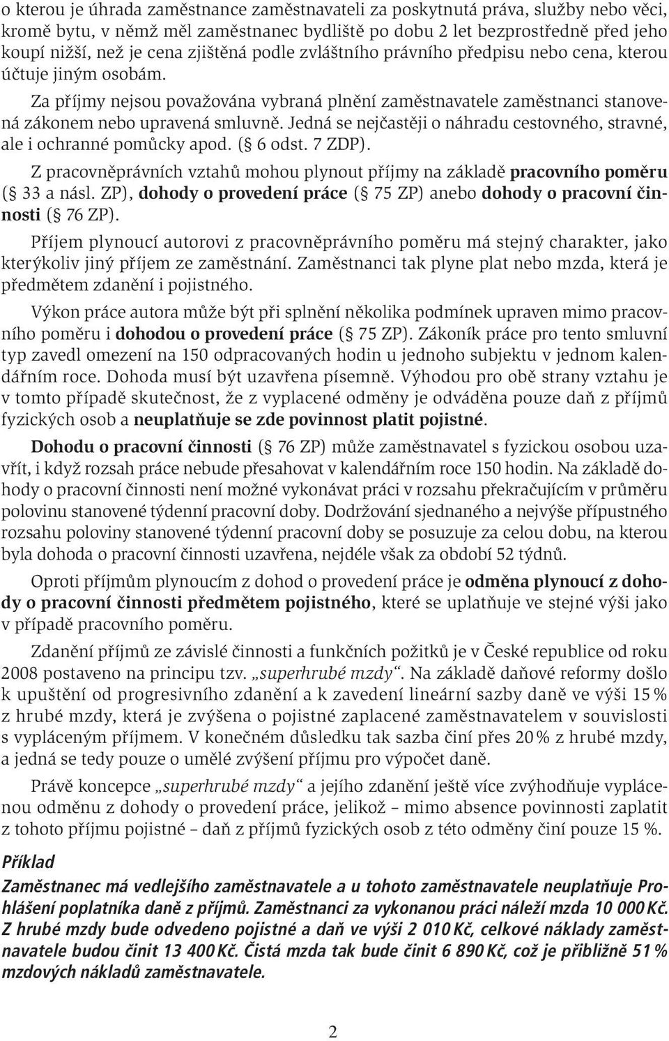 Jedná se nejčastěji o náhradu cestovného, stravné, ale i ochranné pomůcky apod. ( 6 odst. 7 ZDP). Z pracovněprávních vztahů mohou plynout příjmy na základě pracovního poměru ( 33 a násl.