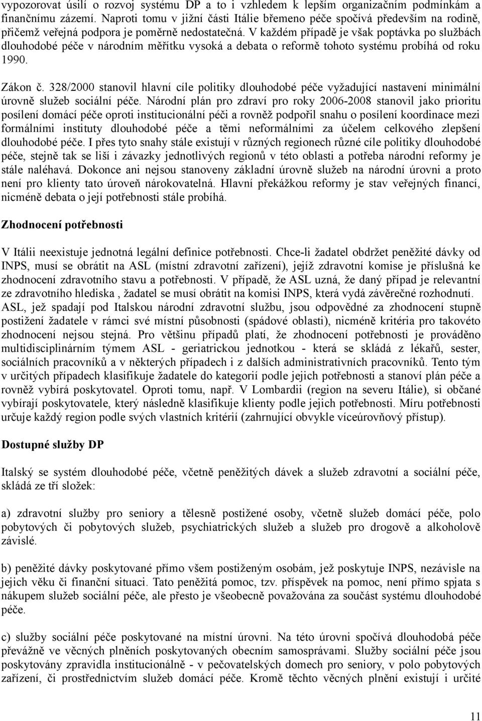 V každém případě je však poptávka po službách dlouhodobé péče v národním měřítku vysoká a debata o reformě tohoto systému probíhá od roku 1990. Zákon č.