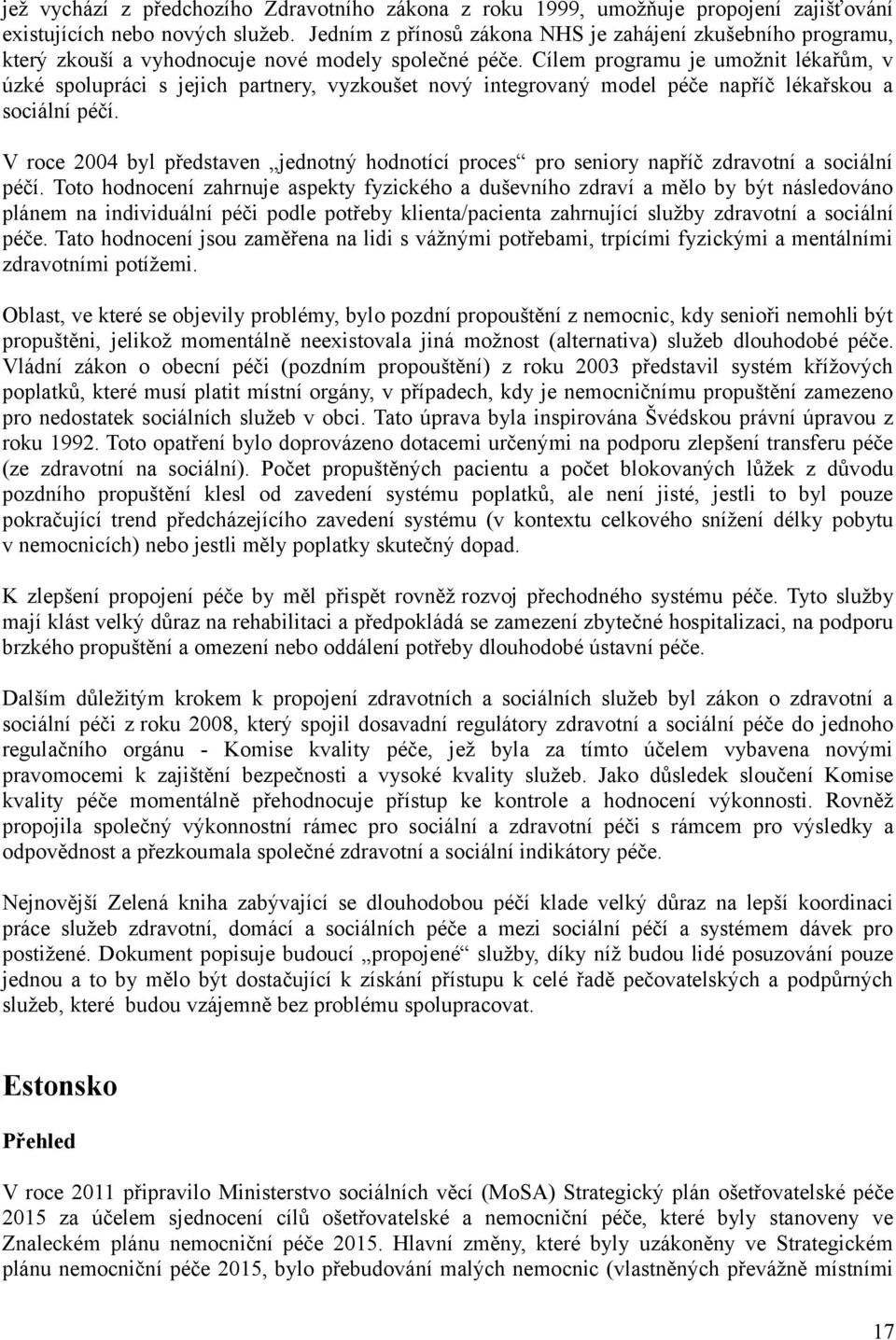 Cílem programu je umožnit lékařům, v úzké spolupráci s jejich partnery, vyzkoušet nový integrovaný model péče napříč lékařskou a sociální péčí.