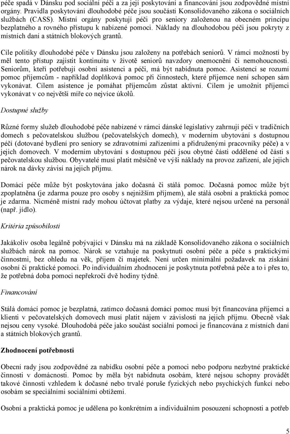 Místní orgány poskytují péči pro seniory založenou na obecném principu bezplatného a rovného přístupu k nabízené pomoci.