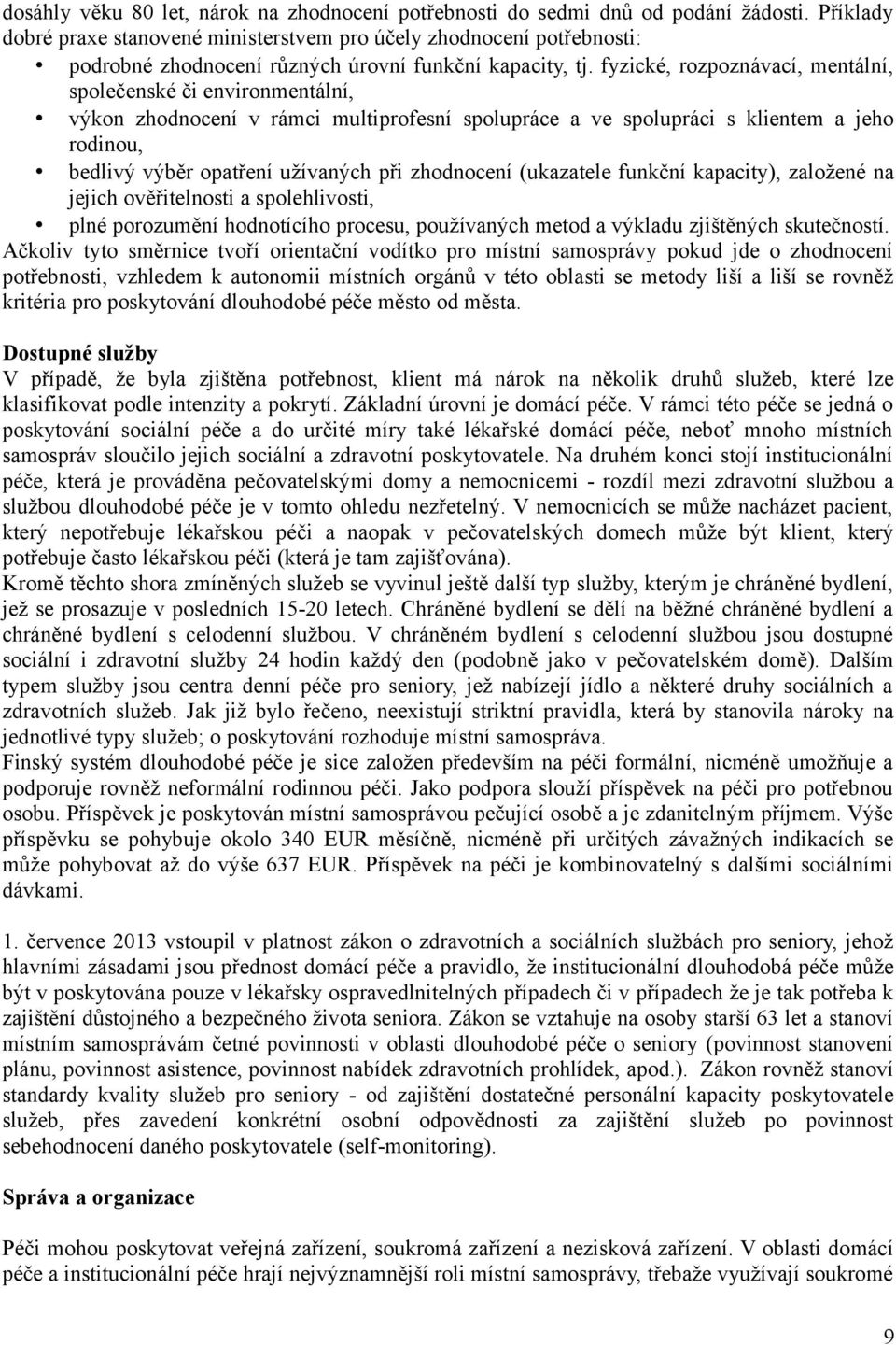 fyzické, rozpoznávací, mentální, společenské či environmentální, výkon zhodnocení v rámci multiprofesní spolupráce a ve spolupráci s klientem a jeho rodinou, bedlivý výběr opatření užívaných při