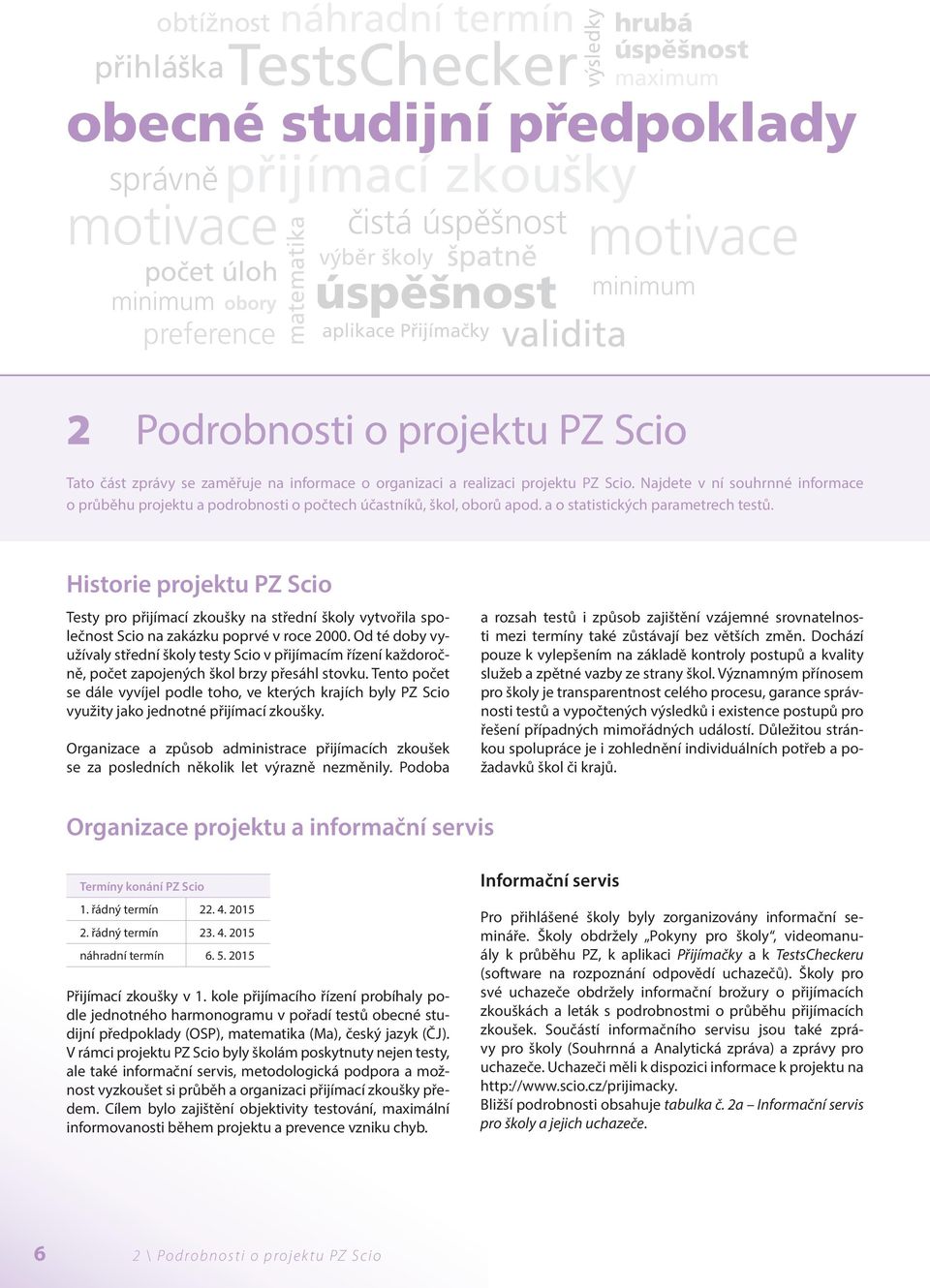 Najdete v ní souhrnné informace o průběhu projektu a podrobnosti o počtech účastníků, škol, oborů apod. a o statistických parametrech testů.