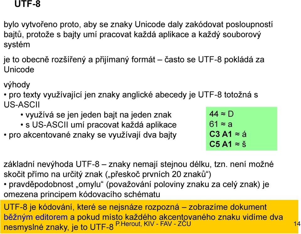 pro akcentované znaky se vyuţívají dva bajty 44 D 61 a C3 A1 á C5 A1 š základní nevýhoda UTF-8 znaky nemají stejnou délku, tzn.