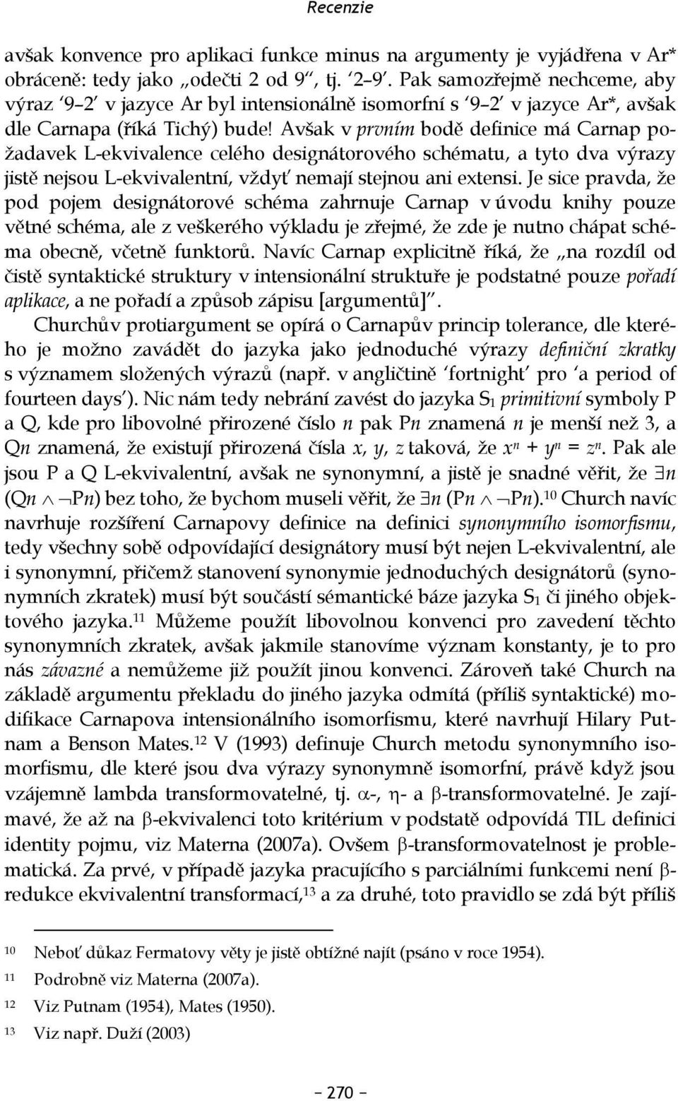 Avšak v prvním bodě definice má Carnap požadavek L-ekvivalence celého designátorového schématu, a tyto dva výrazy jistě nejsou L-ekvivalentní, vždyť nemají stejnou ani extensi.